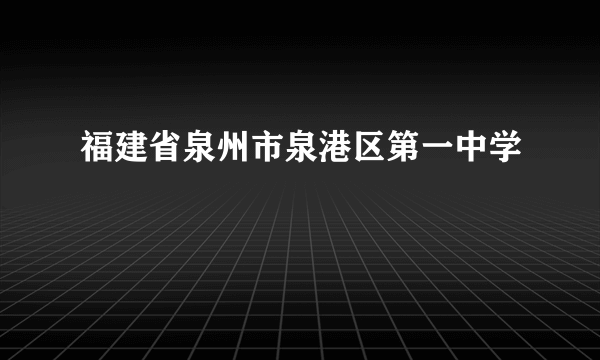 福建省泉州市泉港区第一中学