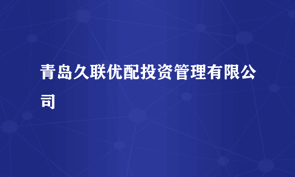 青岛久联优配投资管理有限公司