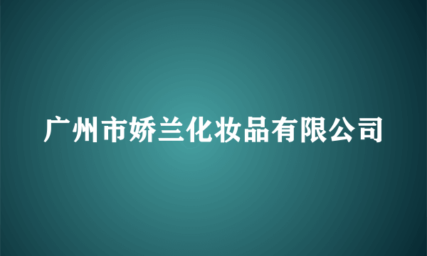 广州市娇兰化妆品有限公司