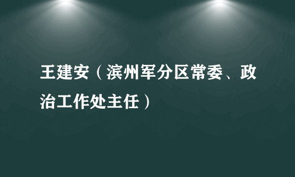 王建安（滨州军分区常委、政治工作处主任）