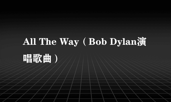 All The Way（Bob Dylan演唱歌曲）