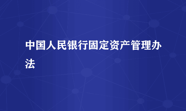 中国人民银行固定资产管理办法