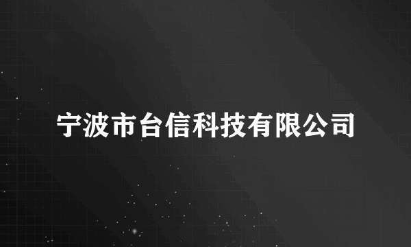 宁波市台信科技有限公司