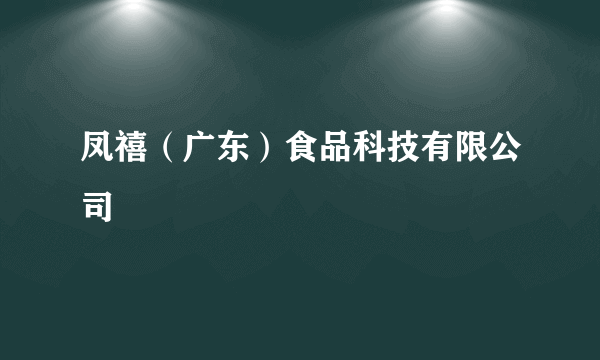 凤禧（广东）食品科技有限公司