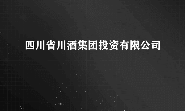 四川省川酒集团投资有限公司