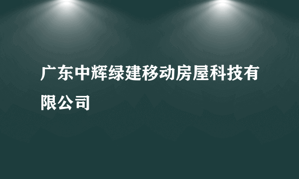 广东中辉绿建移动房屋科技有限公司