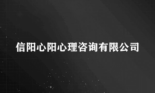 信阳心阳心理咨询有限公司