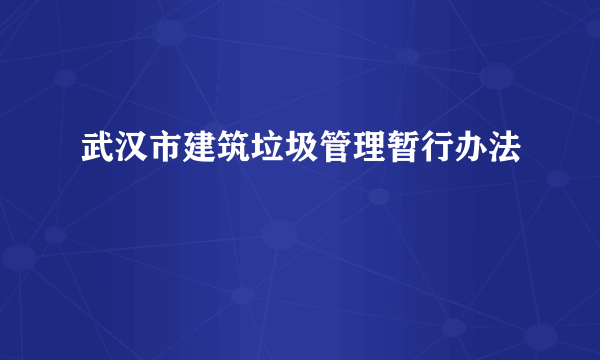 武汉市建筑垃圾管理暂行办法