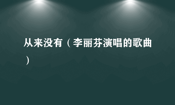 从来没有（李丽芬演唱的歌曲）