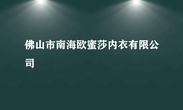 佛山市南海欧蜜莎内衣有限公司