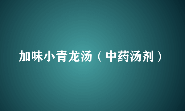 加味小青龙汤（中药汤剂）