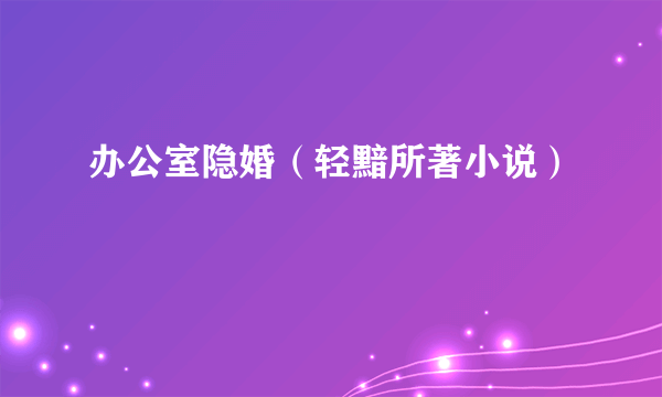 办公室隐婚（轻黯所著小说）