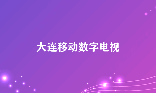 大连移动数字电视