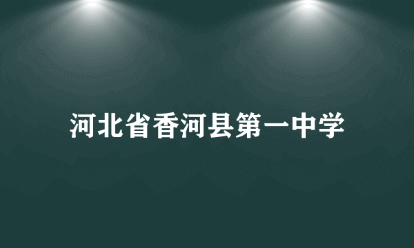 河北省香河县第一中学