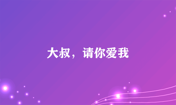 大叔，请你爱我