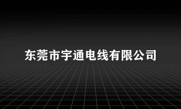 东莞市宇通电线有限公司