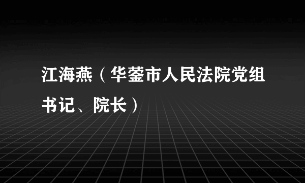 江海燕（华蓥市人民法院党组书记、院长）