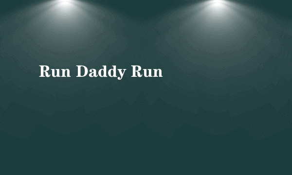 Run Daddy Run