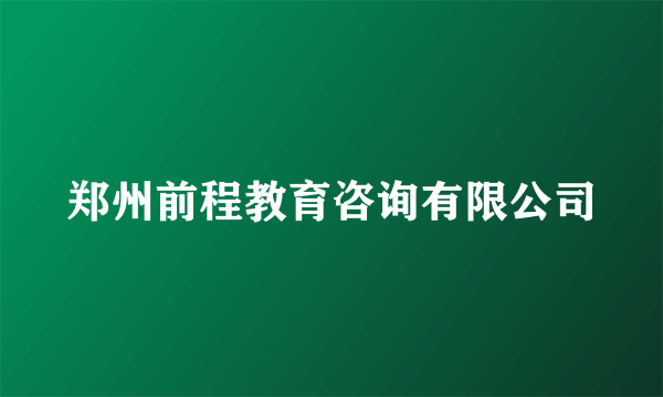 郑州前程教育咨询有限公司