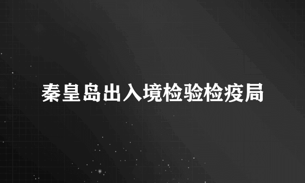 秦皇岛出入境检验检疫局