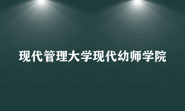 现代管理大学现代幼师学院