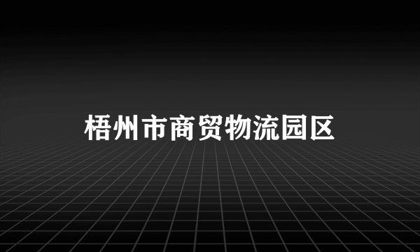 梧州市商贸物流园区