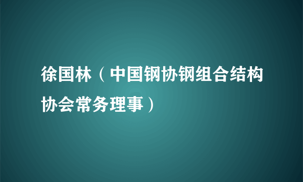 徐国林（中国钢协钢组合结构协会常务理事）