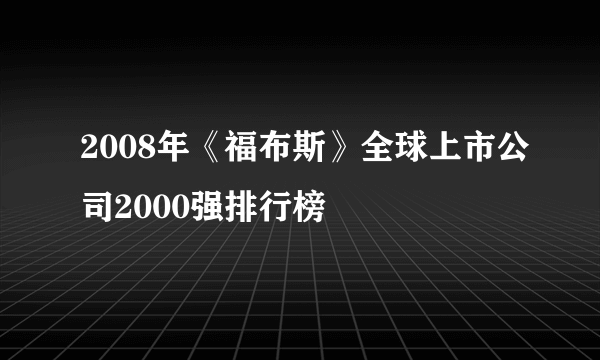 2008年《福布斯》全球上市公司2000强排行榜