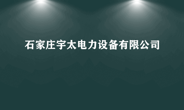 石家庄宇太电力设备有限公司