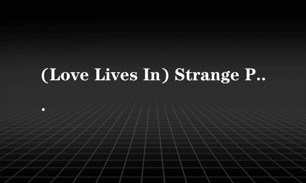 (Love Lives In) Strange Places