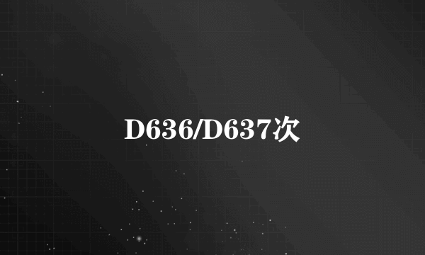 D636/D637次