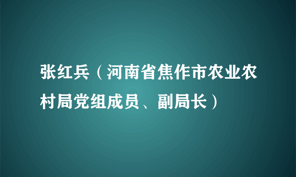 张红兵（河南省焦作市农业农村局党组成员、副局长）