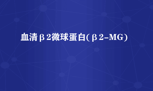 血清β2微球蛋白(β2-MG)