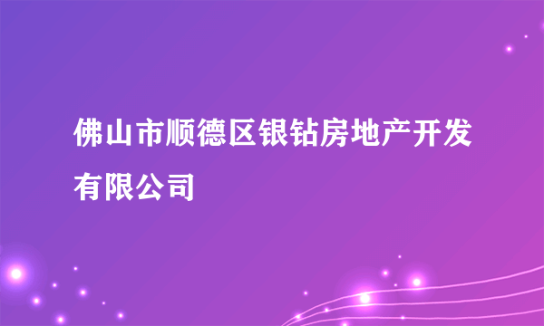 佛山市顺德区银钻房地产开发有限公司