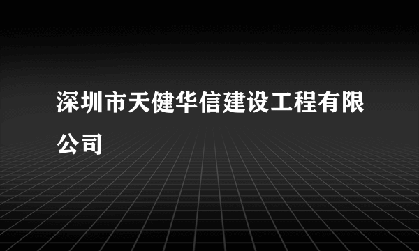 深圳市天健华信建设工程有限公司