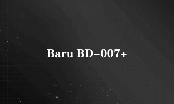 Baru BD-007+