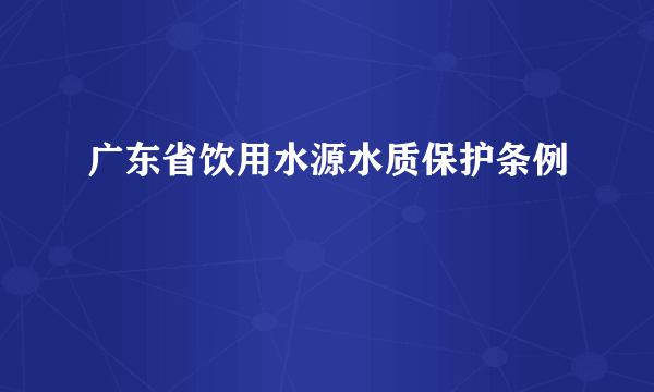 广东省饮用水源水质保护条例