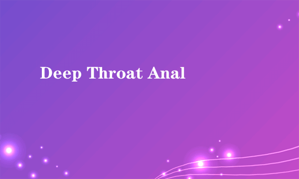 Deep Throat Anal