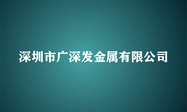 深圳市广深发金属有限公司