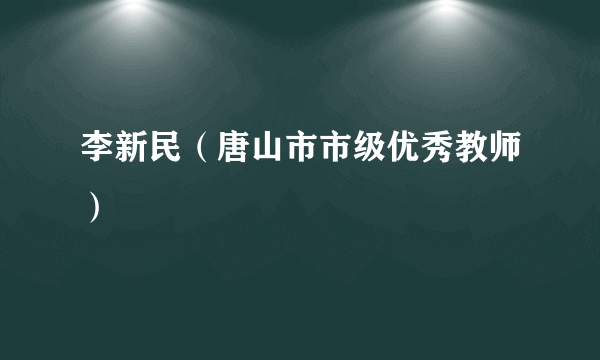 李新民（唐山市市级优秀教师）