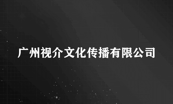 广州视介文化传播有限公司