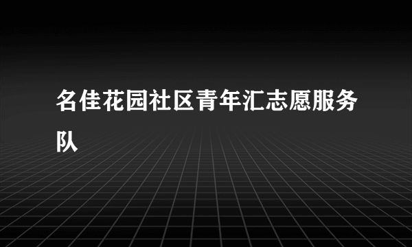 名佳花园社区青年汇志愿服务队