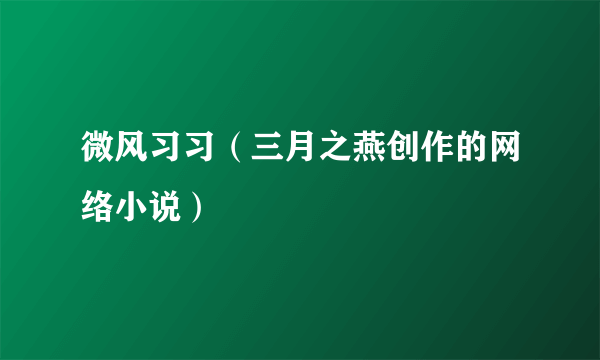 微风习习（三月之燕创作的网络小说）