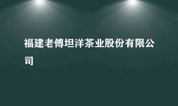 福建老傅坦洋茶业股份有限公司