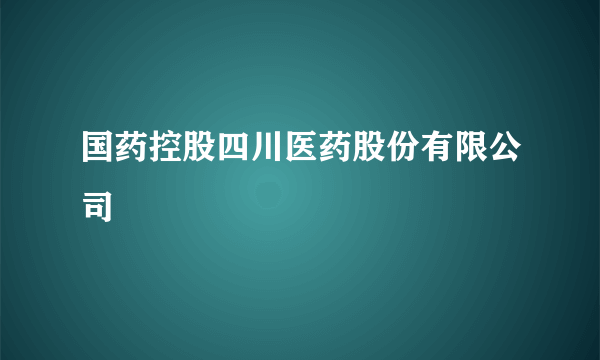 国药控股四川医药股份有限公司