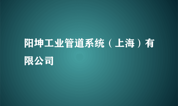 阳坤工业管道系统（上海）有限公司