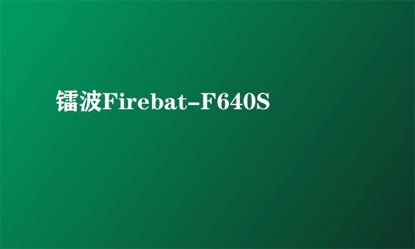 镭波Firebat-F640S