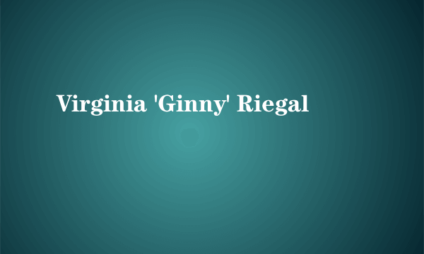 Virginia 'Ginny' Riegal