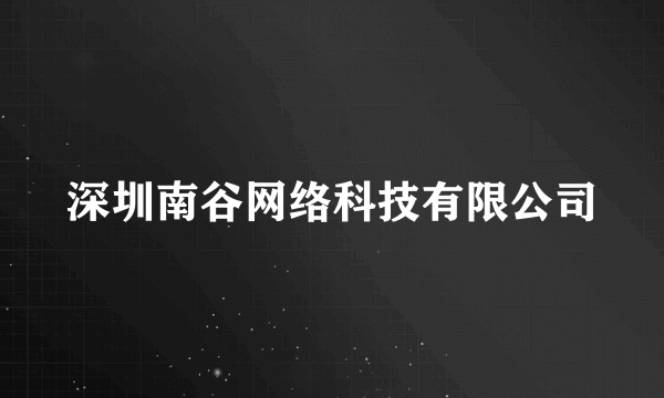 深圳南谷网络科技有限公司