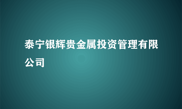 泰宁银辉贵金属投资管理有限公司